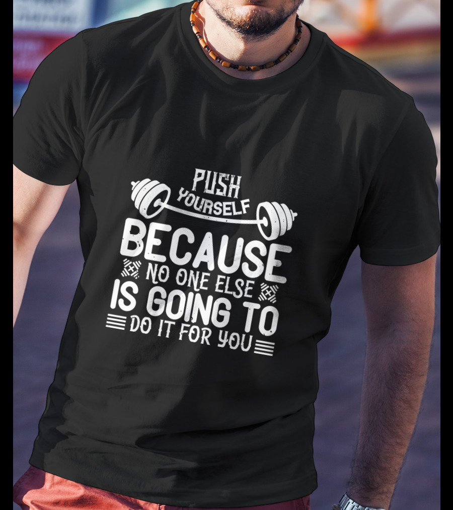 Push Yourself Because No One Else Is Going To Do It For You Barbell Motivational Fitness T-Shirt
