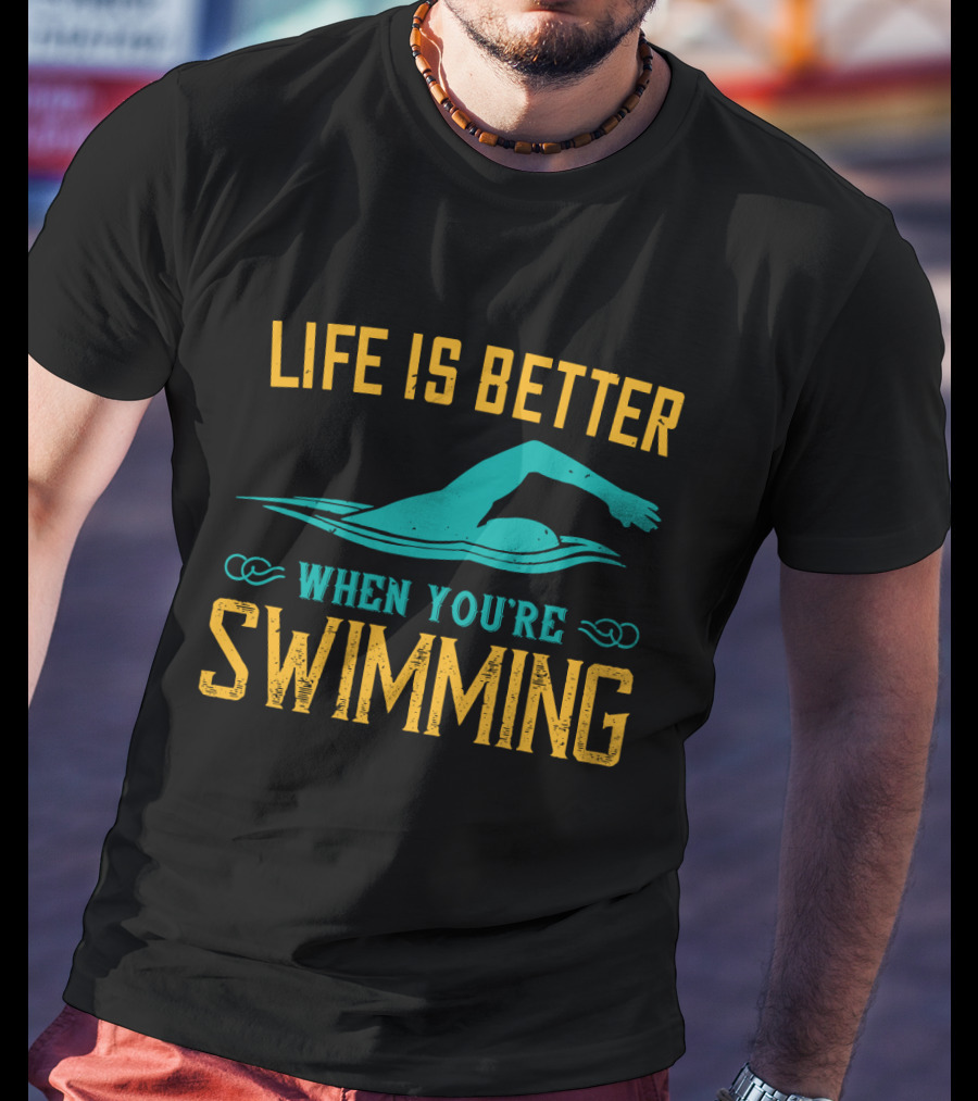 Life Is Better When You're Swimming Freestyle Swimmer T-Shirt