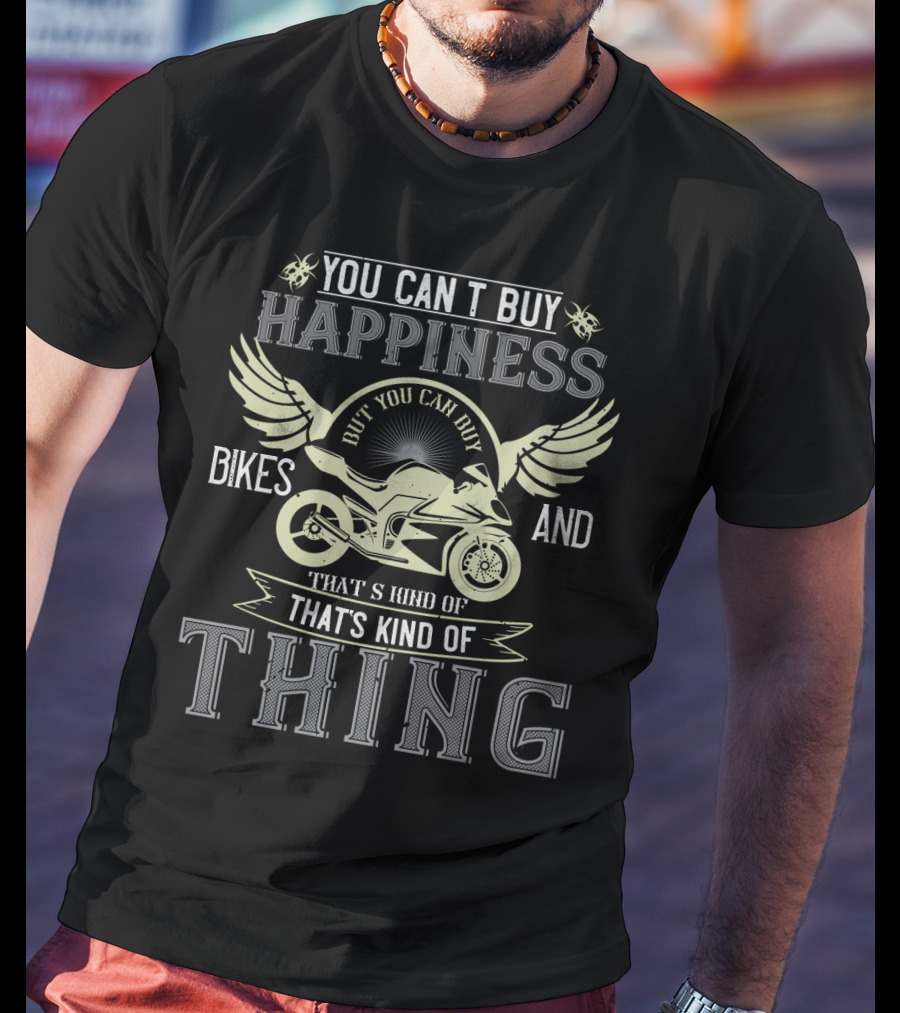You Can’t Buy Happiness But You Can Buy Bikes And That’s Kind Of Thing T-Shirt