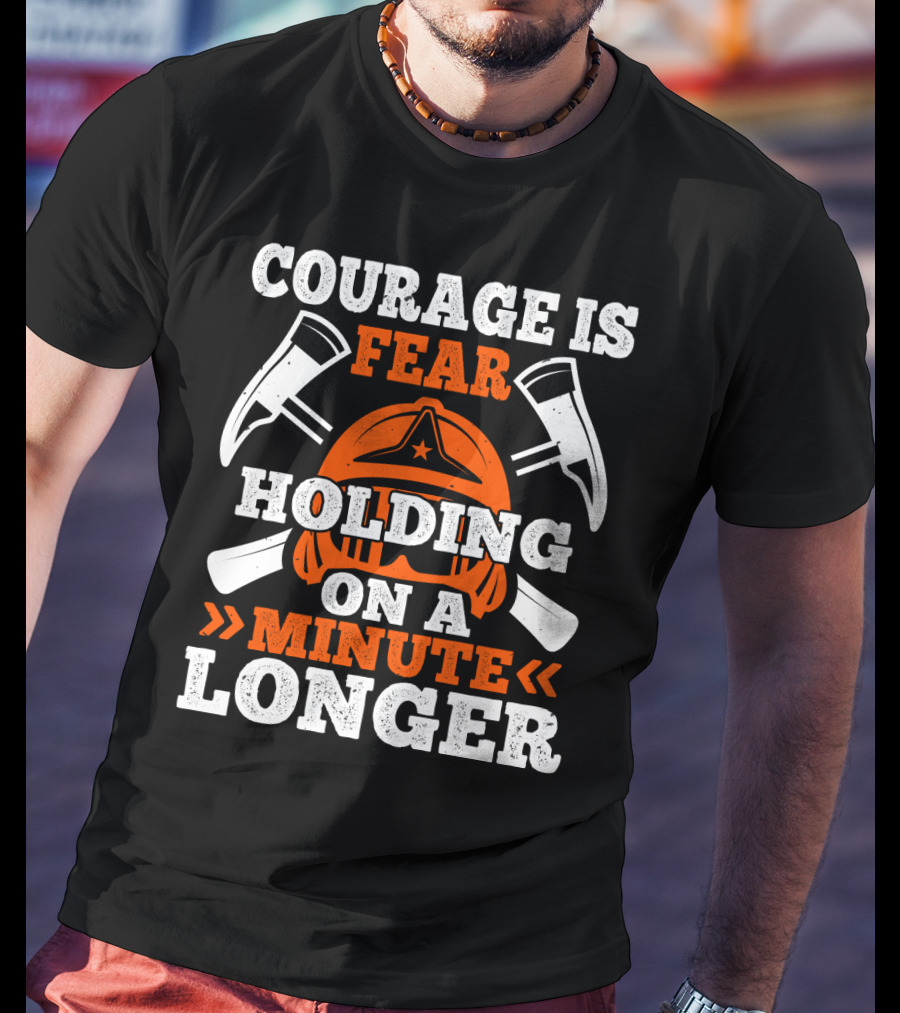 Courage Is Fear Holding On A Minute Longer Firefighter Helmet Axes T-Shirt