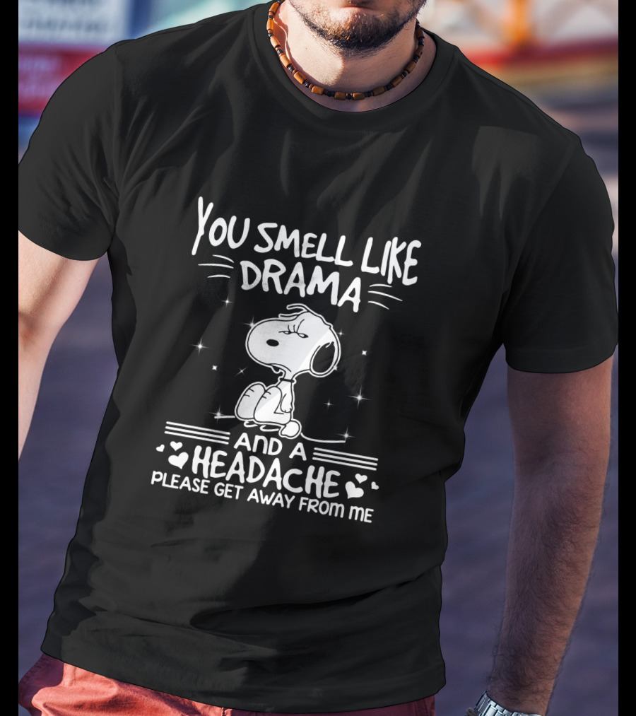 Snoopy You Smell Like Drama And A Headache Please Get Away From Me T-Shirt