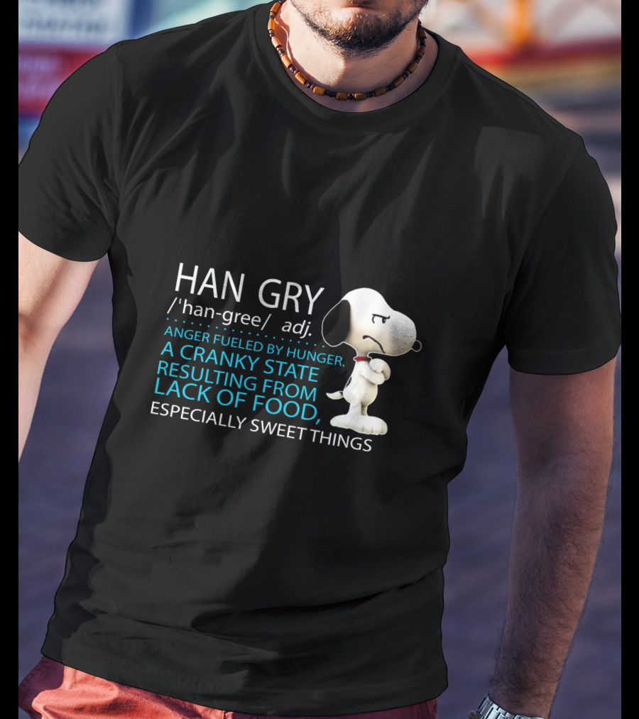 HAN GRY Anger Fueled By Hunger A Cranky State Resulting From Lack Of Food Especially Sweet Things Snoopy T-Shirt