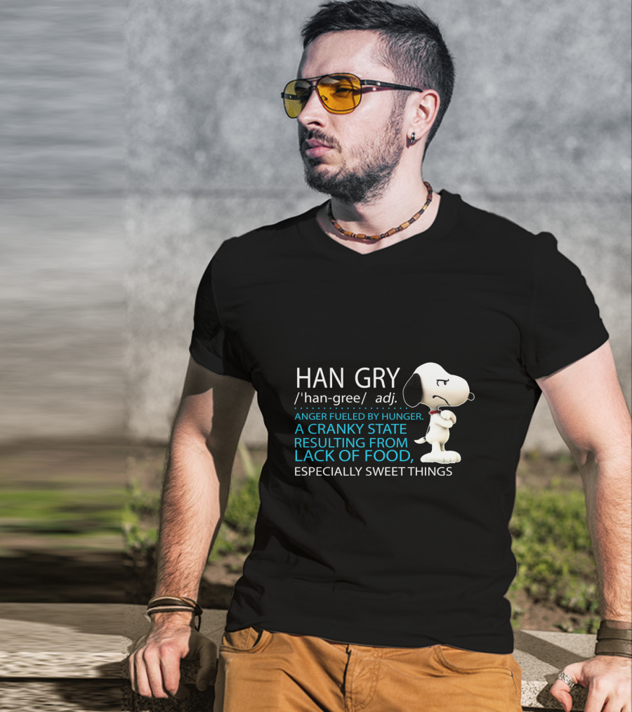 HAN GRY Anger Fueled By Hunger A Cranky State Resulting From Lack Of Food Especially Sweet Things Snoopy T-Shirt