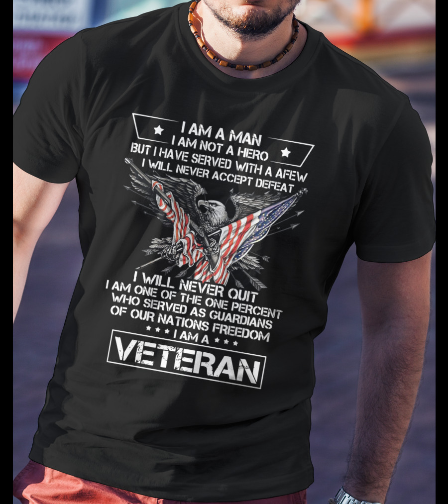 I Am A Man I Am Not A Hero I Am A Veteran I Will Never Accept Defeat Freedom T-Shirt