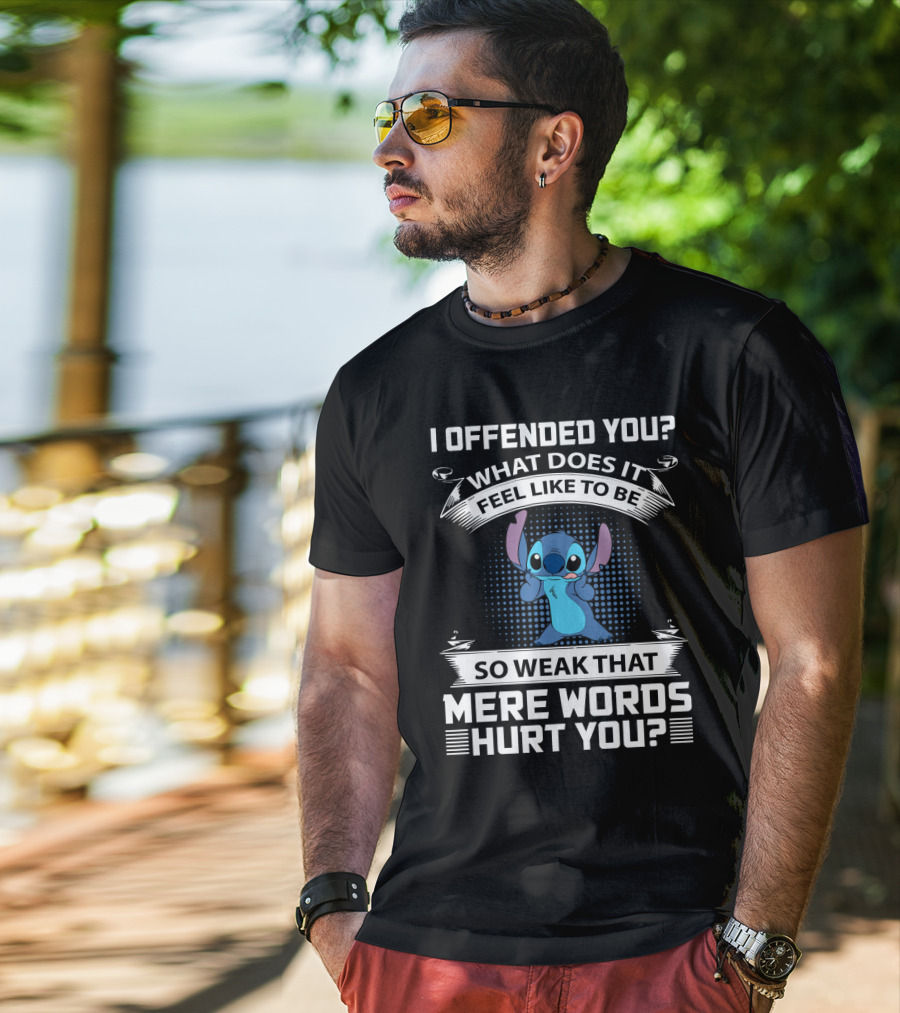 I Offended You What Does It Feel Like To Be So Weak That Mere Words Hurt You Stitch T-Shirt