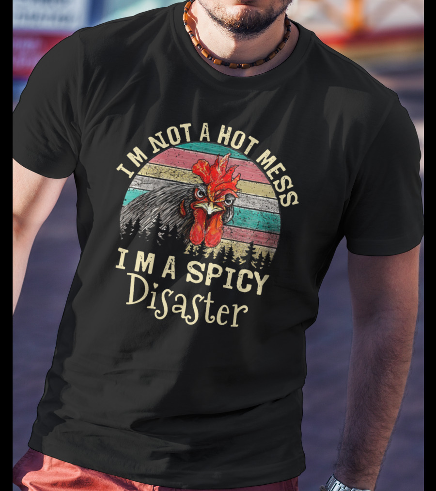 I'm Not A Hot Mess I'm A Spicy Disaster Retro Chicken T-Shirt