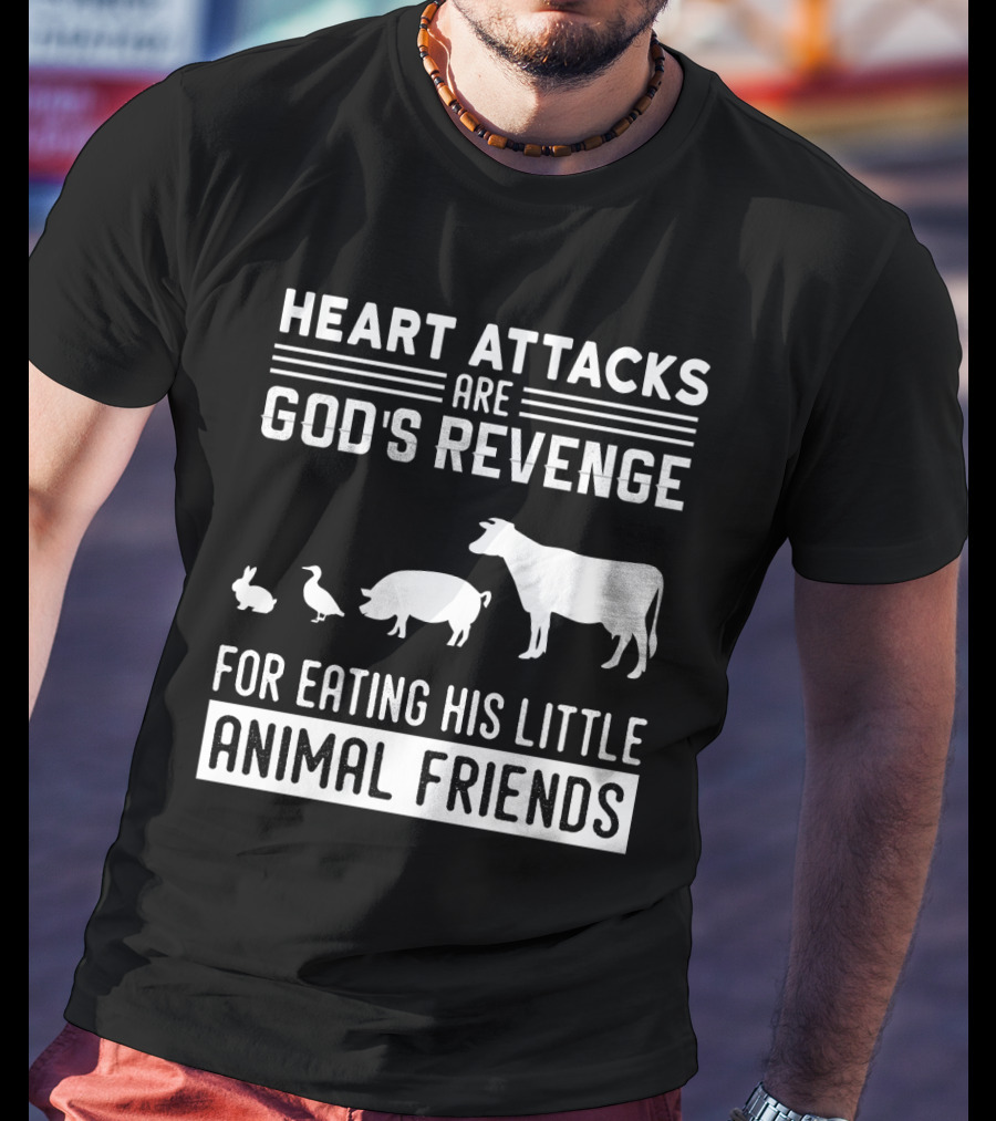 Heart Attacks Are God's Revenge For Eating His Little Animal Friends T-Shirt