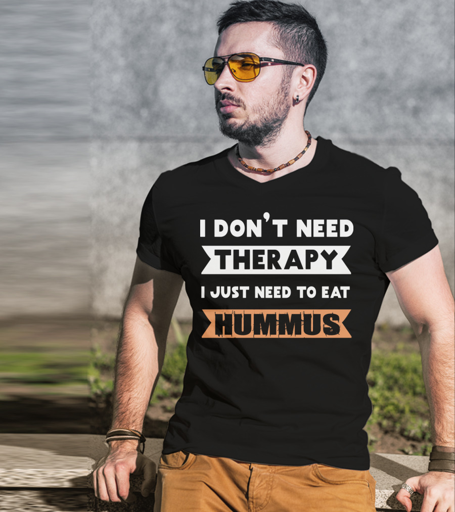 I Don't Need Therapy I Just Need To Eat Hummus T-Shirt