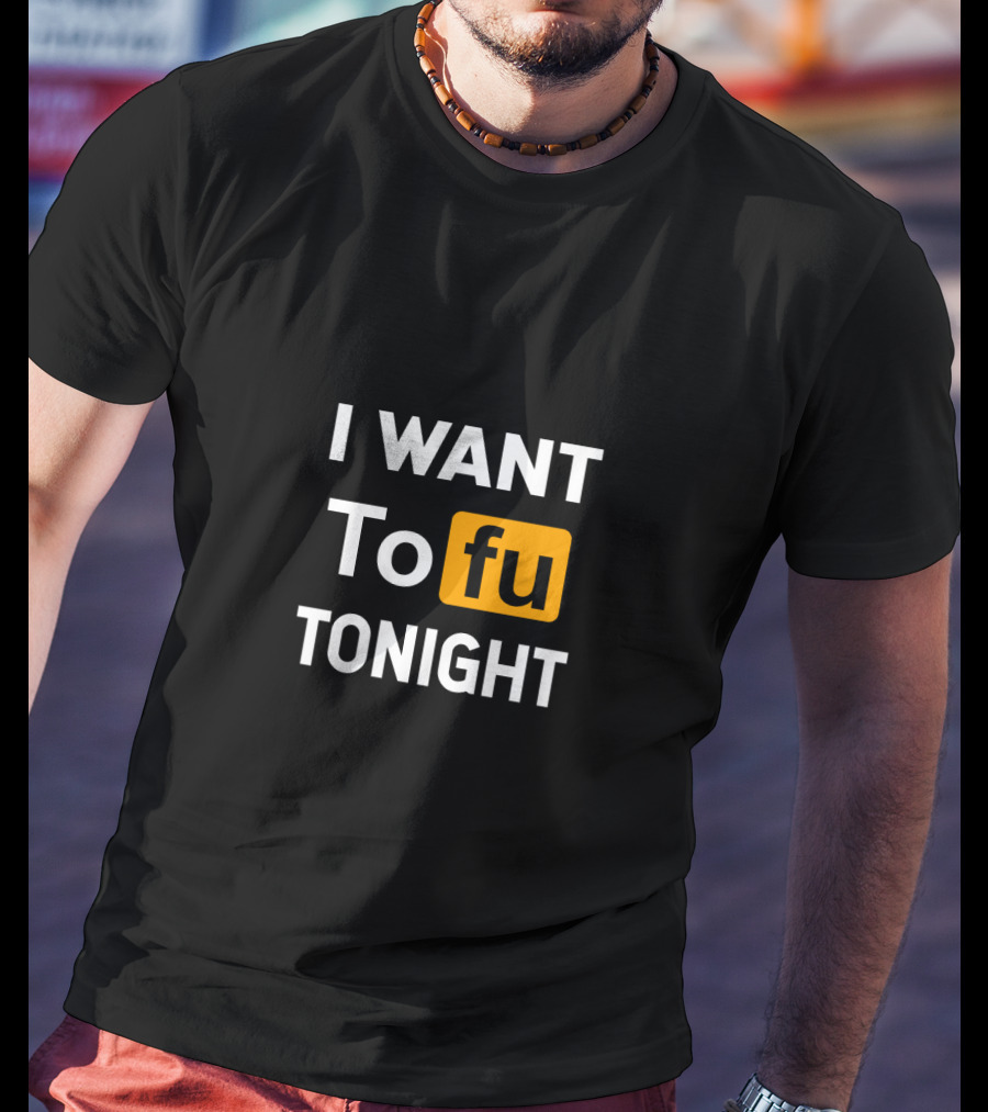 I Want Tofu Tonight Funny Vegan Vegetarian Tofu Tonight T-Shirt