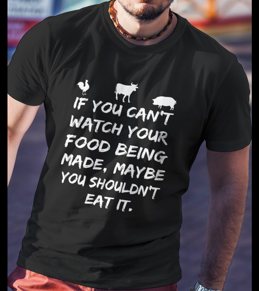 If You Can't Watch Your Food Being Made Maybe You Shouldn't Eat It With Chicken Cow Pig Icons T-Shirt