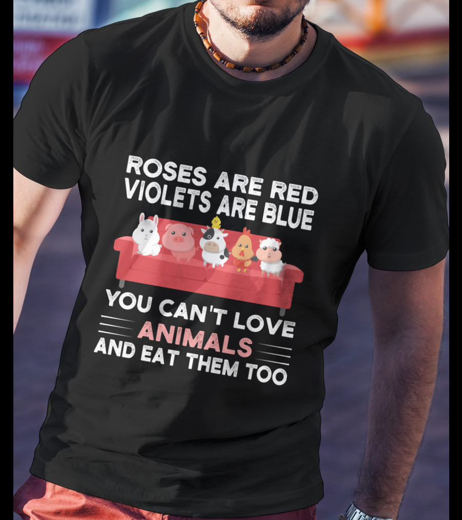 Roses Are Red Violets Are Blue You Can't Love Animals And Eat Them Too Farm Animals On Couch T-Shirt