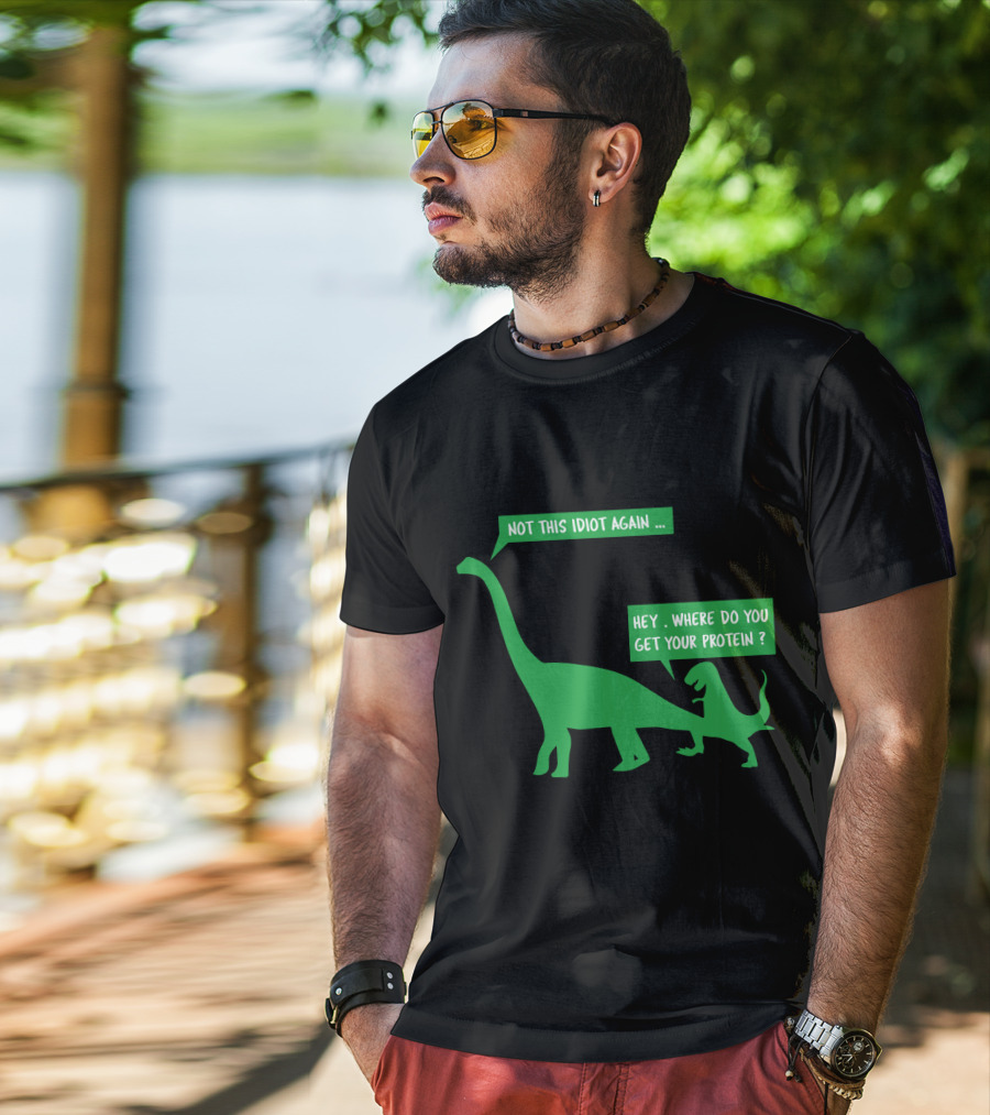 Vegan Dinosaur Not This Idiot Again Where Do You Get Your Protein T-Shirt