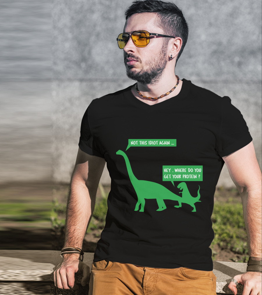 Vegan Dinosaur Not This Idiot Again Where Do You Get Your Protein T-Shirt