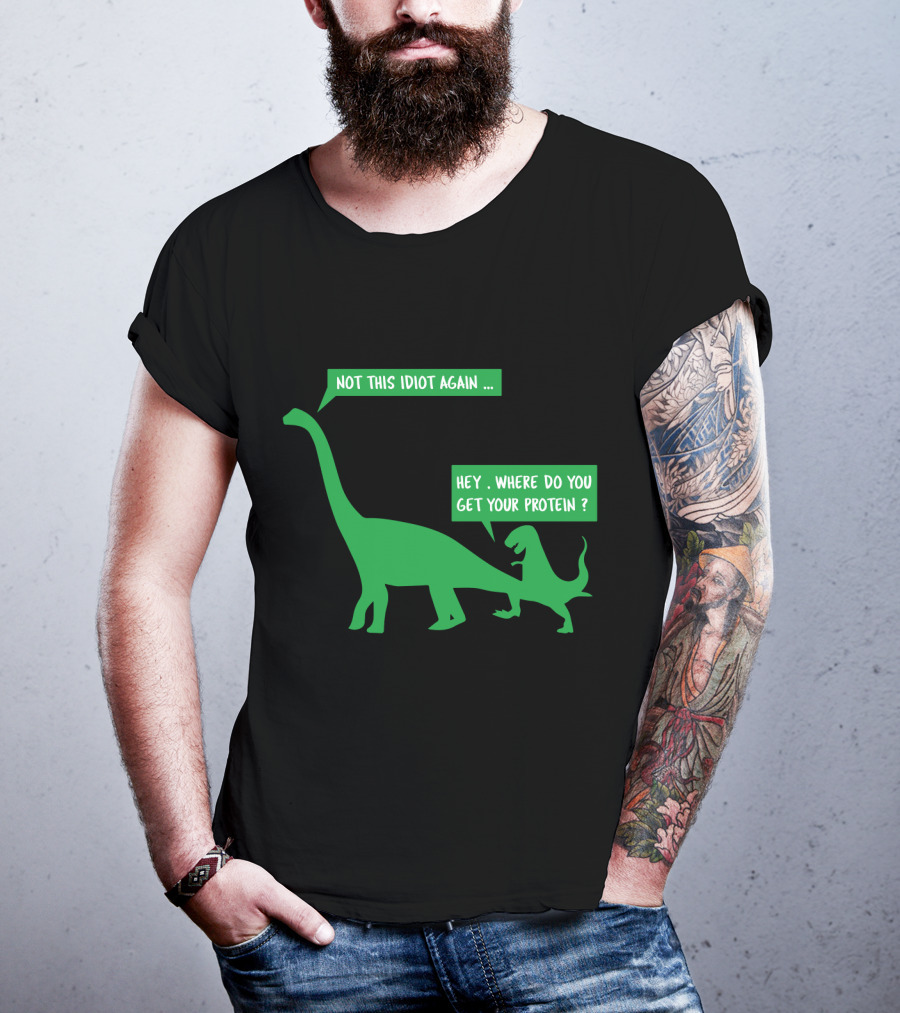 Vegan Dinosaur Not This Idiot Again Where Do You Get Your Protein T-Shirt