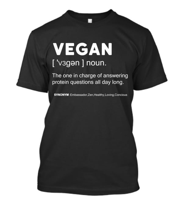 VEGAN Noun: The One In Charge Of Answering Protein Questions All Day Long Synonym Ambassador Zen Healthy Loving Conscious T-Shirt