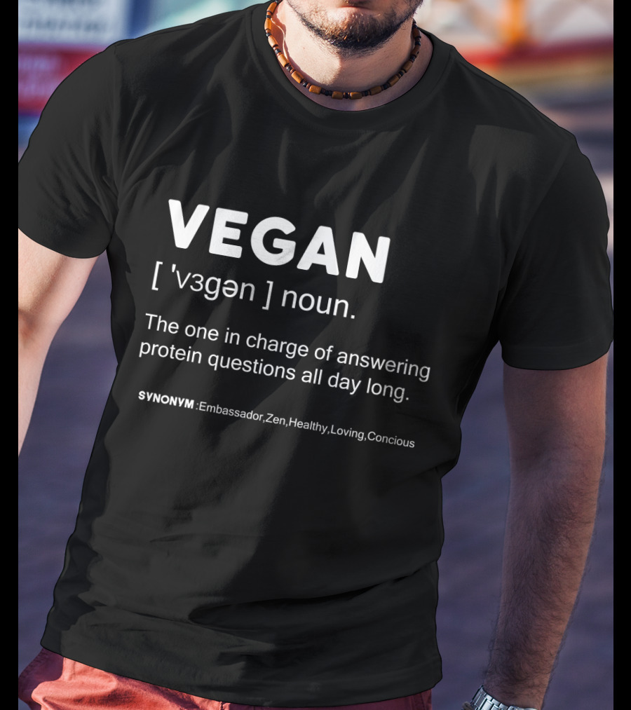 VEGAN Noun: The One In Charge Of Answering Protein Questions All Day Long Synonym Ambassador Zen Healthy Loving Conscious T-Shirt