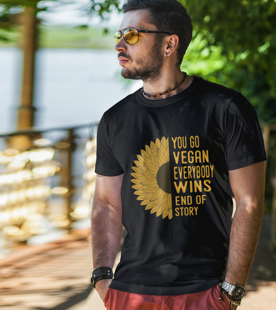 You Go Vegan Everybody Wins End Of Story Sunflower T-Shirt