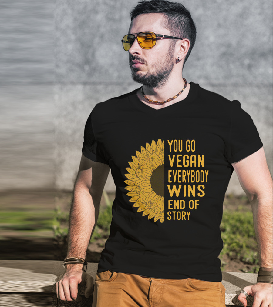You Go Vegan Everybody Wins End Of Story Sunflower T-Shirt