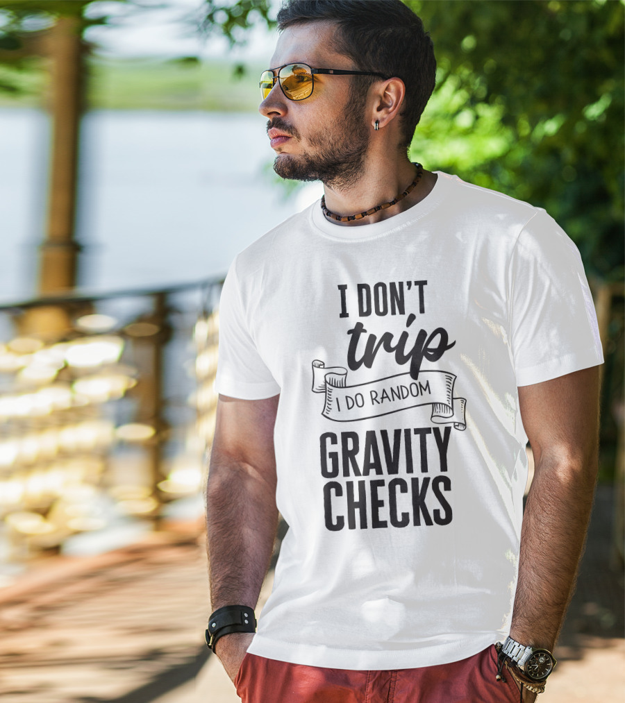 I Don't Trip I Do Random Gravity Checks T-Shirt