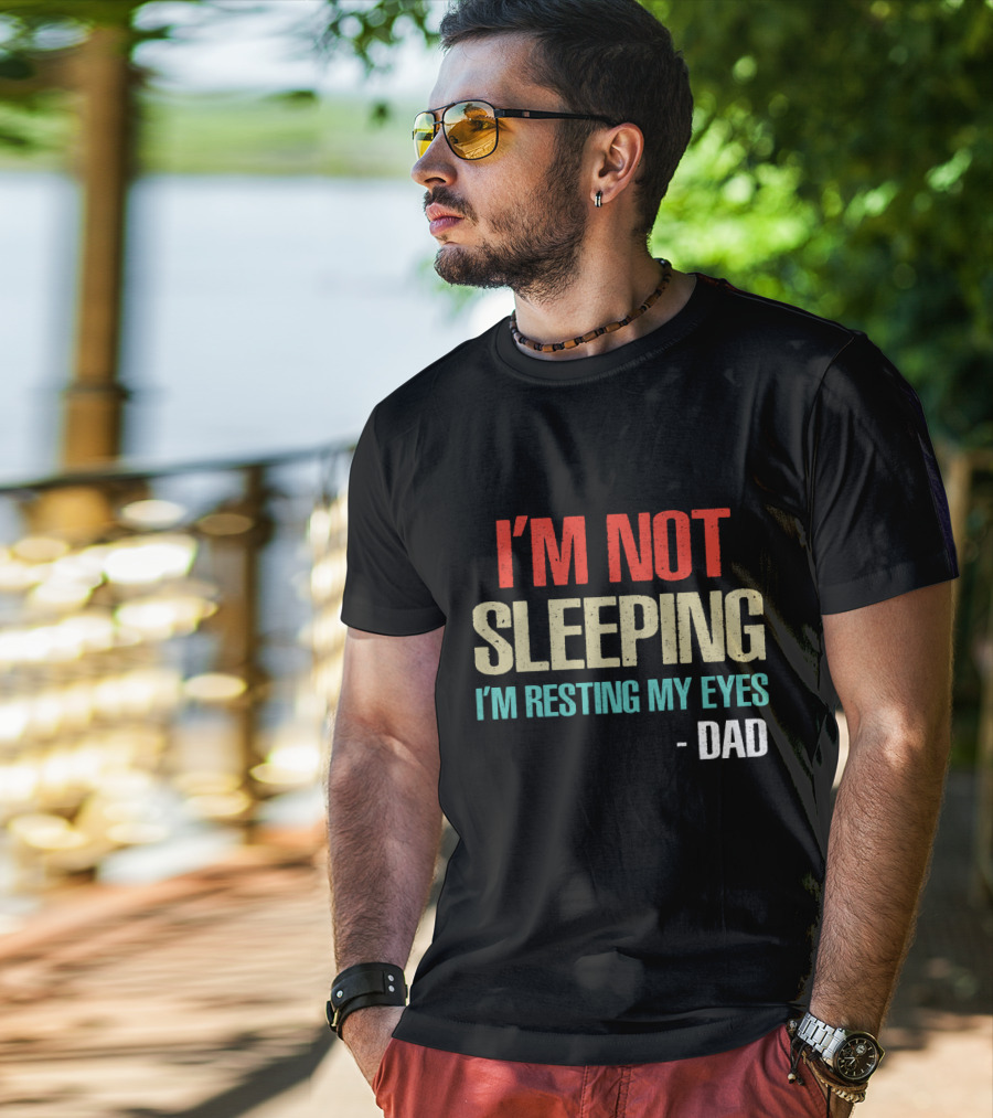 I'm Not Sleeping I'm Resting My Eyes Dad T-Shirt