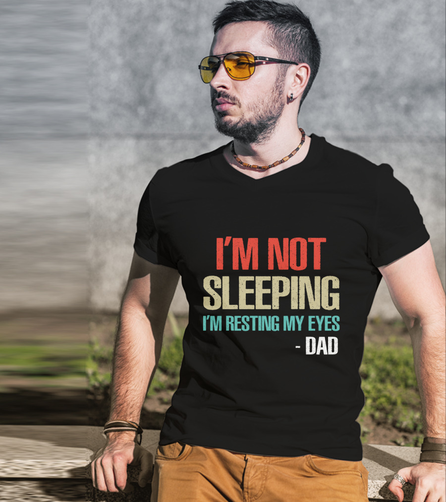 I'm Not Sleeping I'm Resting My Eyes Dad T-Shirt