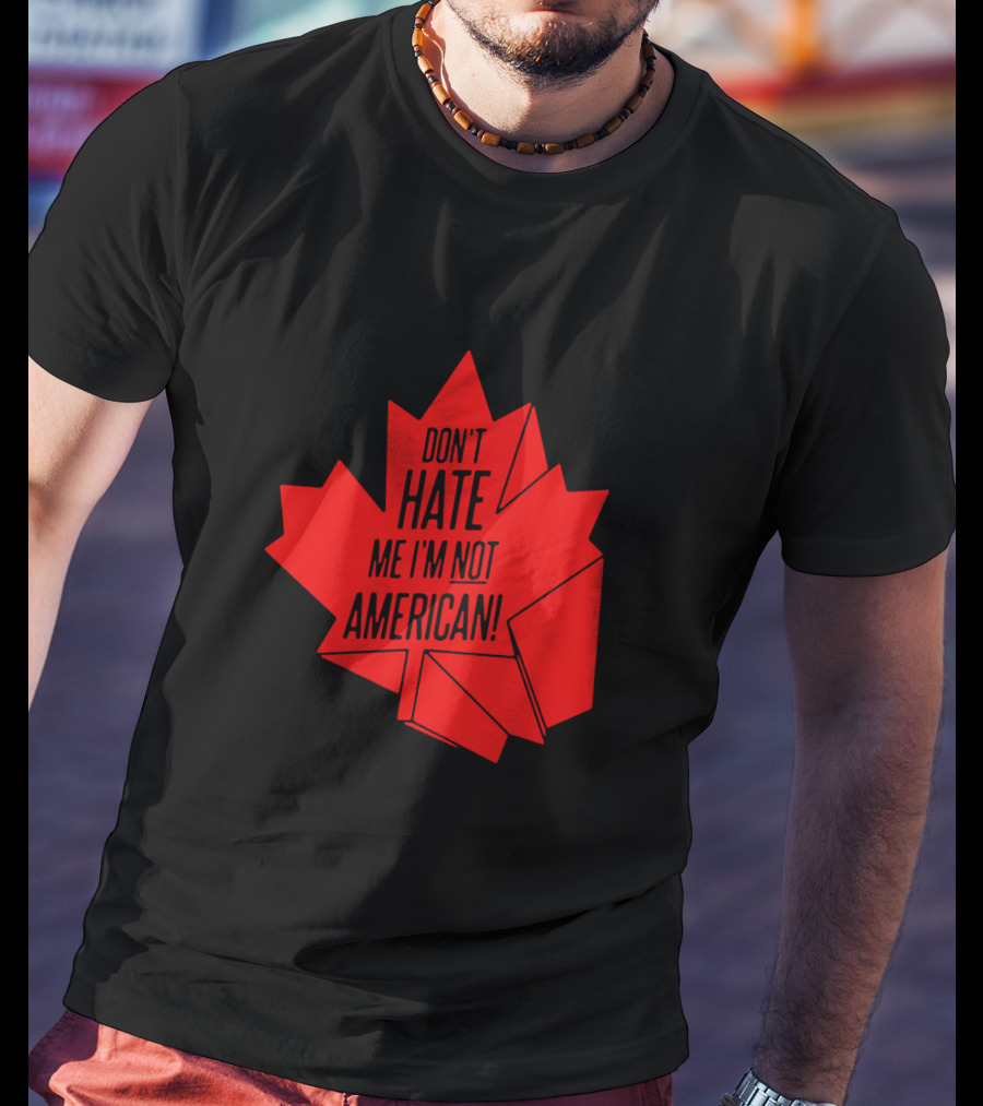 Don't Hate Me I'm Not American Red Maple Leaf Canada Day T-Shirt