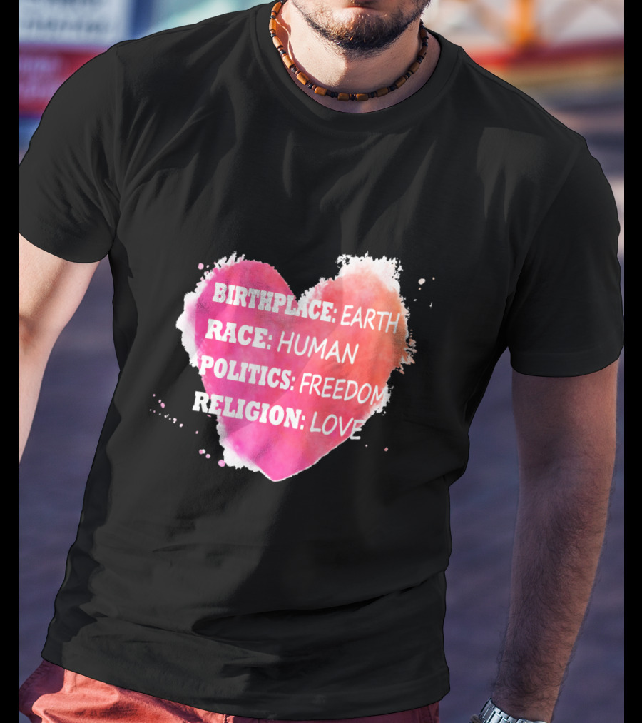 Birthplace Earth Race Human Politics Freedom Religion Love Heart T-Shirt