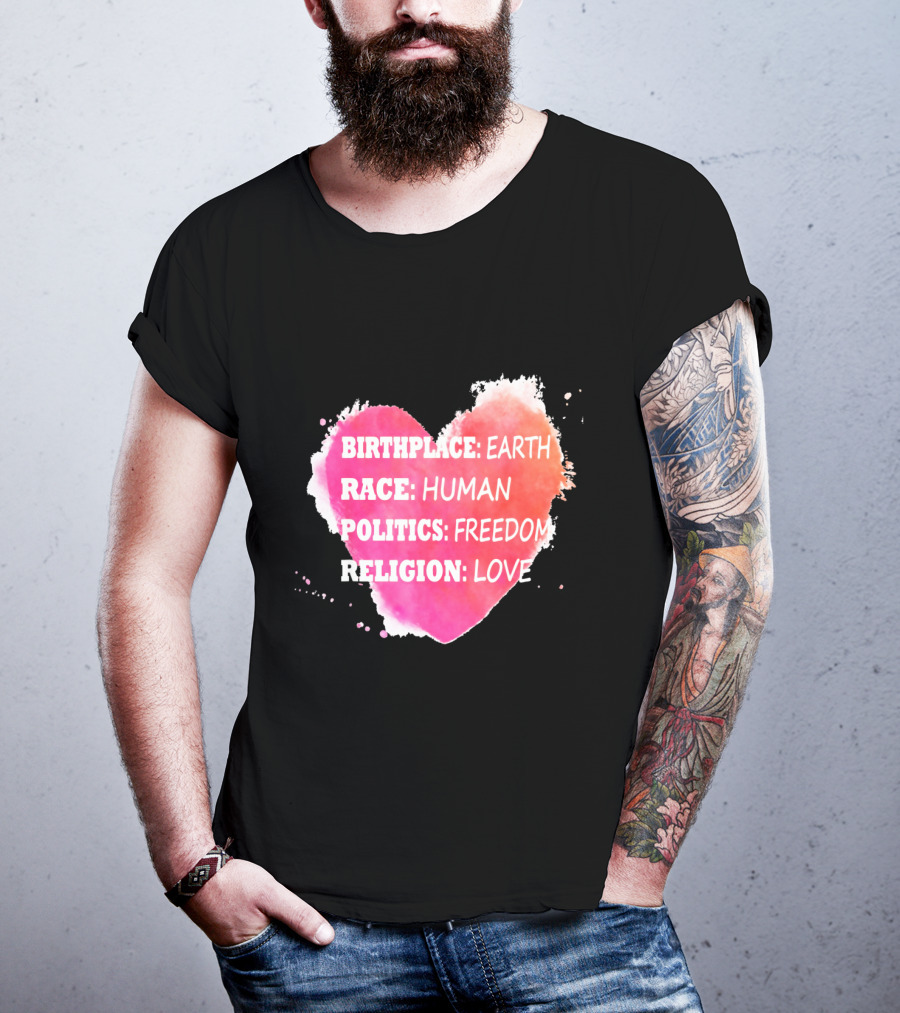 Birthplace Earth Race Human Politics Freedom Religion Love Heart T-Shirt