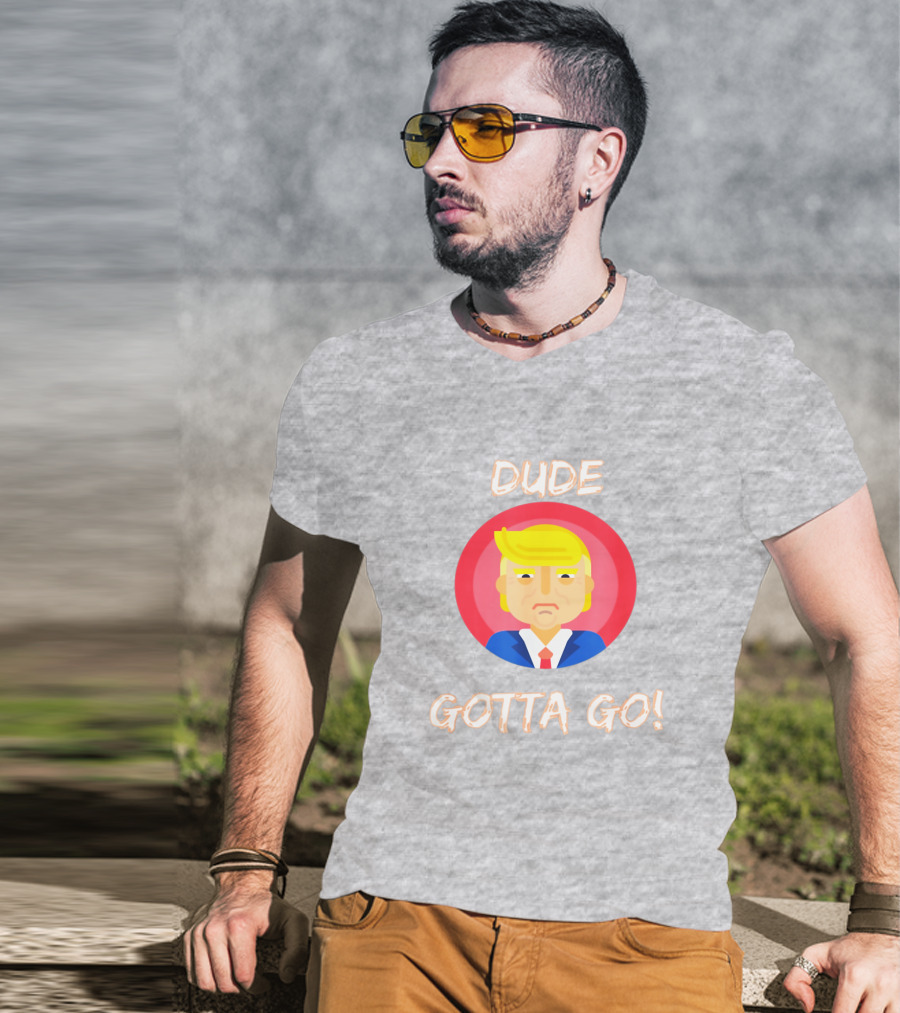 Dude Gotta Go Political Cartoon Character Icon With Dude Gotta Go Text T-Shirt