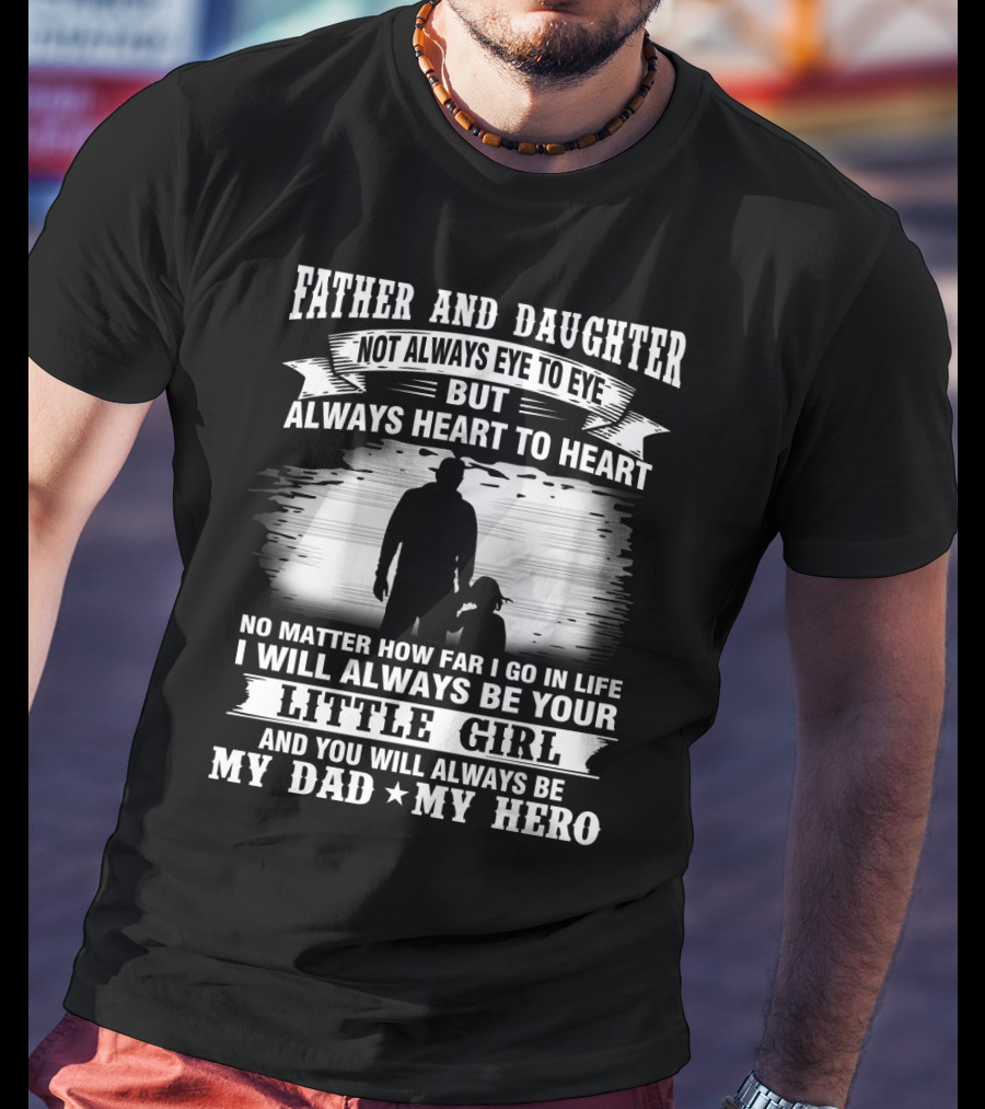 Father And Daughter Heart To Heart Always Little Girl My Dad My Hero T-Shirt