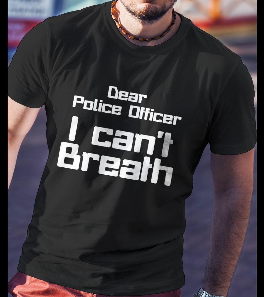 Dear Police Officer I Can't Breath T-Shirt