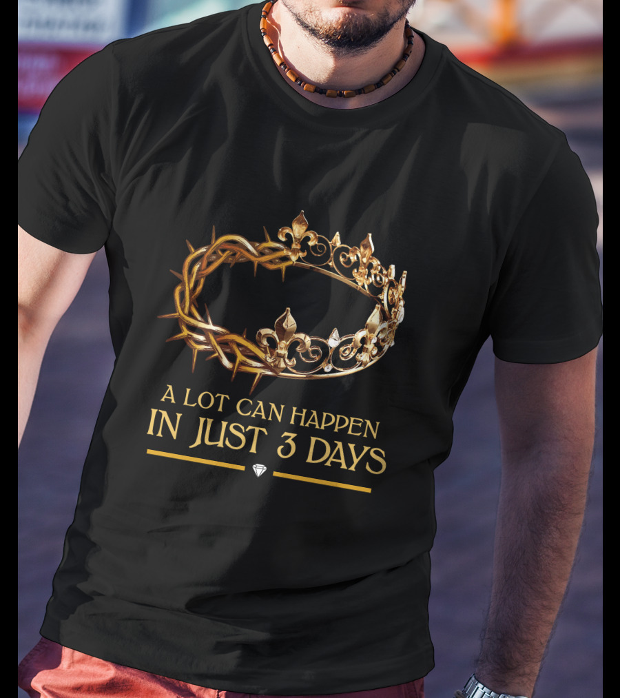 A Lot Can Happen In Just 3 Days Crown And Thorns T-Shirt