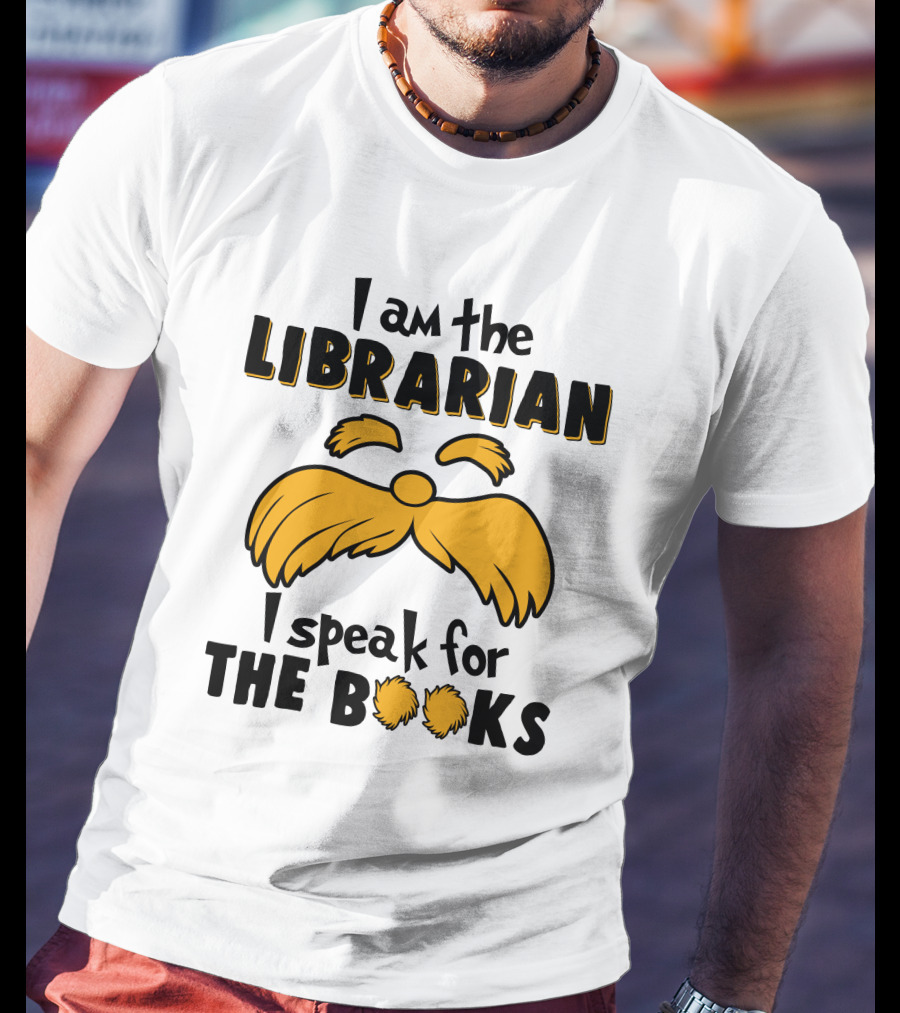 I Am The Librarian I Speak For The Books Lorax Inspired Moustache T-Shirt