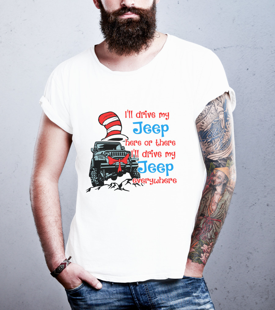I'll Drive My Jeep Here Or There I'll Drive My Jeep Everywhere Cat In The Hat Inspired T-Shirt