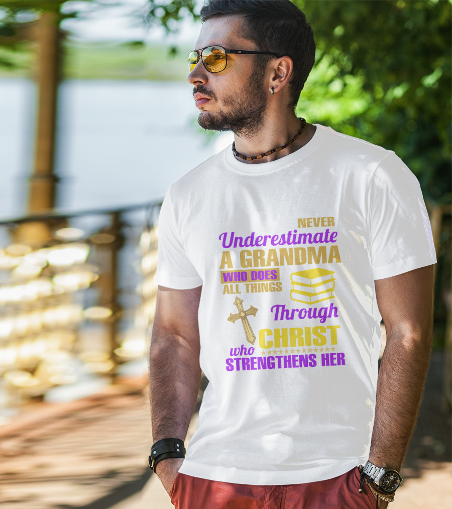 Never Underestimate A Grandma Who Does All Things Through Christ Who Strengthens Her Cross And Books T-Shirt