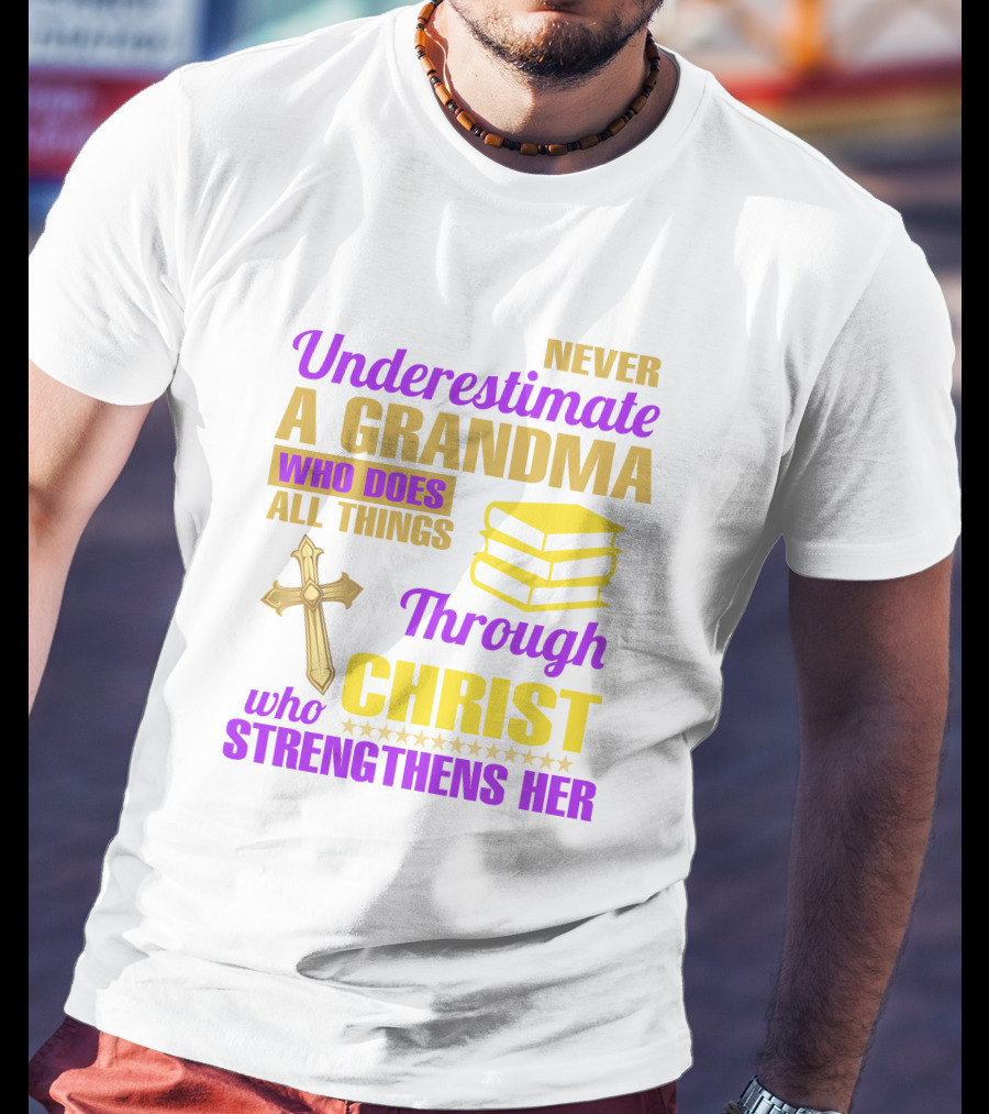 Never Underestimate A Grandma Who Does All Things Through Christ Who Strengthens Her Cross And Books T-Shirt