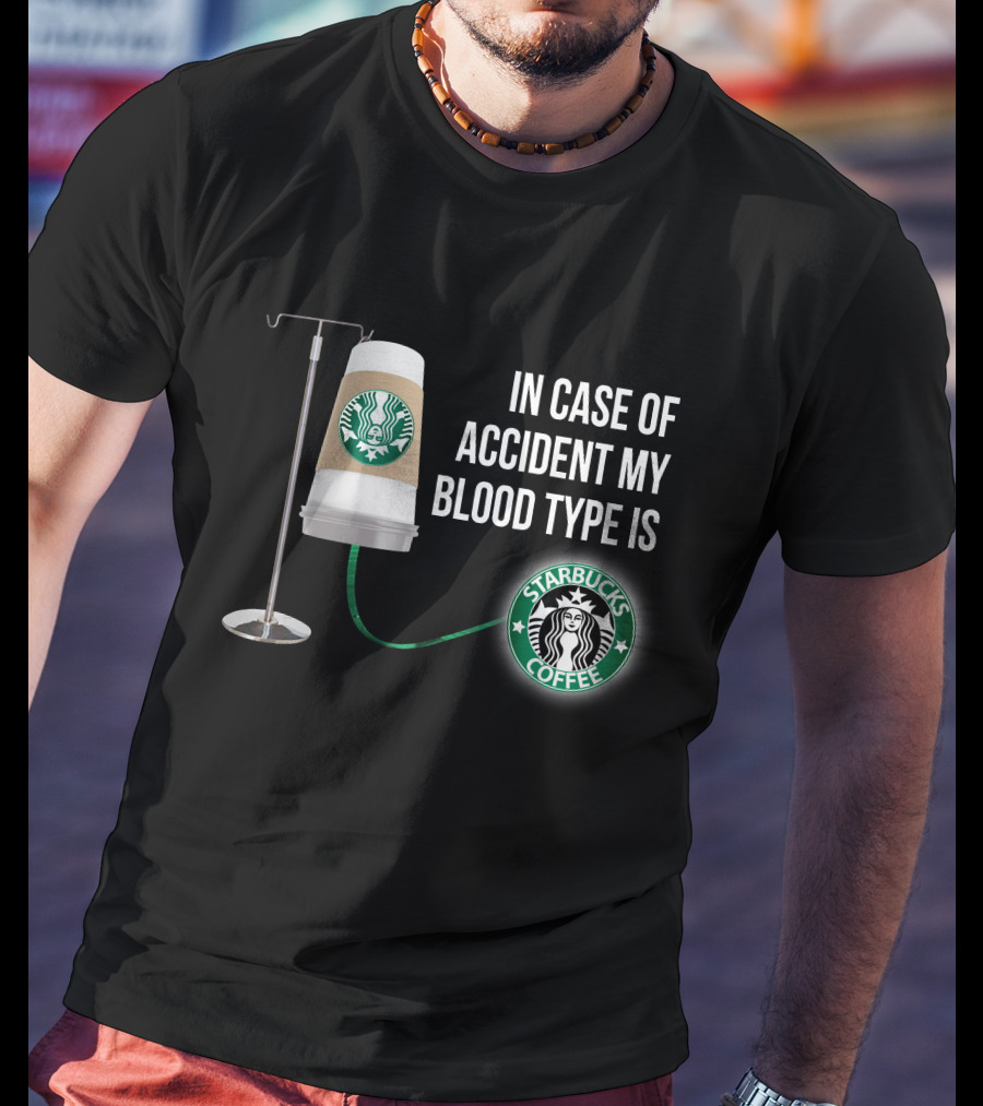 In Case Of Accident My Blood Type Is Starbucks Coffee T-Shirt