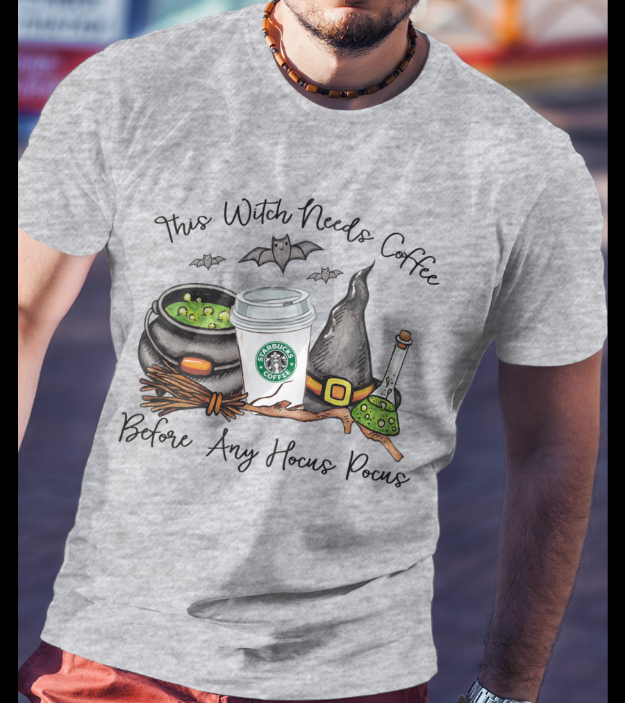 This Witch Needs Starbucks Coffee Before Any Hocus Pocus T-Shirt
