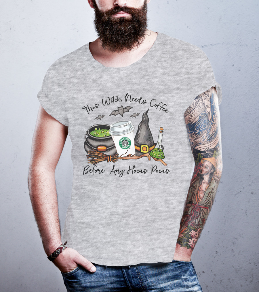 This Witch Needs Starbucks Coffee Before Any Hocus Pocus T-Shirt