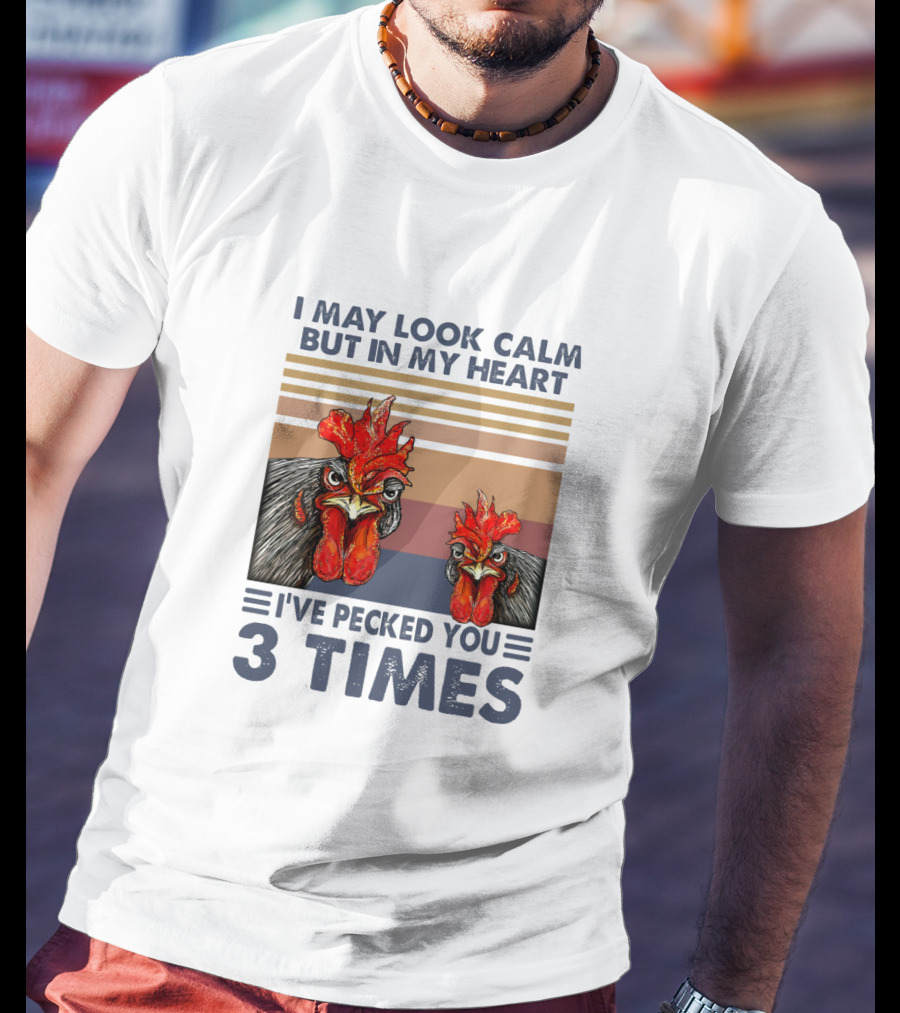 I May Look Calm But In My Heart I've Pecked You 3 Times Chicken Cartoon T-Shirt