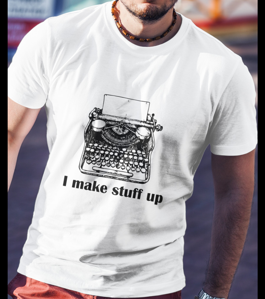 Typewriter I Make Stuff Up Funny Writer Humor T-Shirt