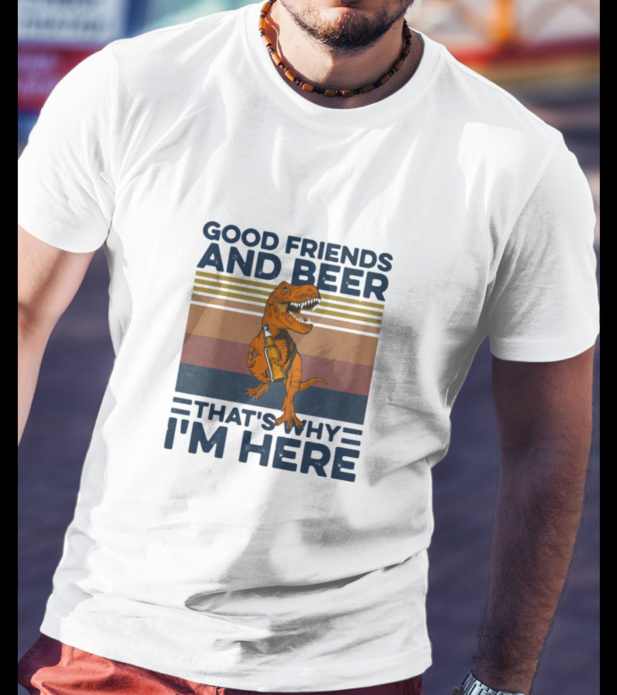 Good Friends And Beer That's Why I'm Here Dinosaur T-Shirt