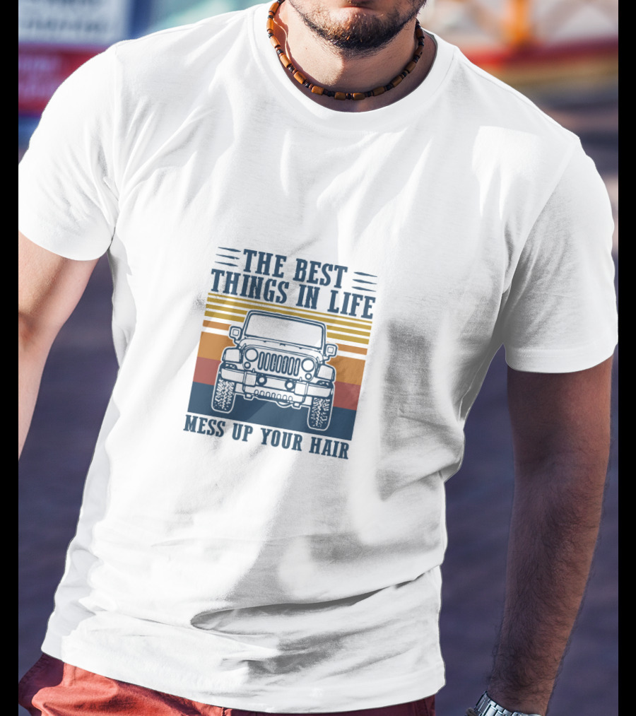 The Best Things In Life Mess Up Your Hair Classic Jeep Adventure T-Shirt