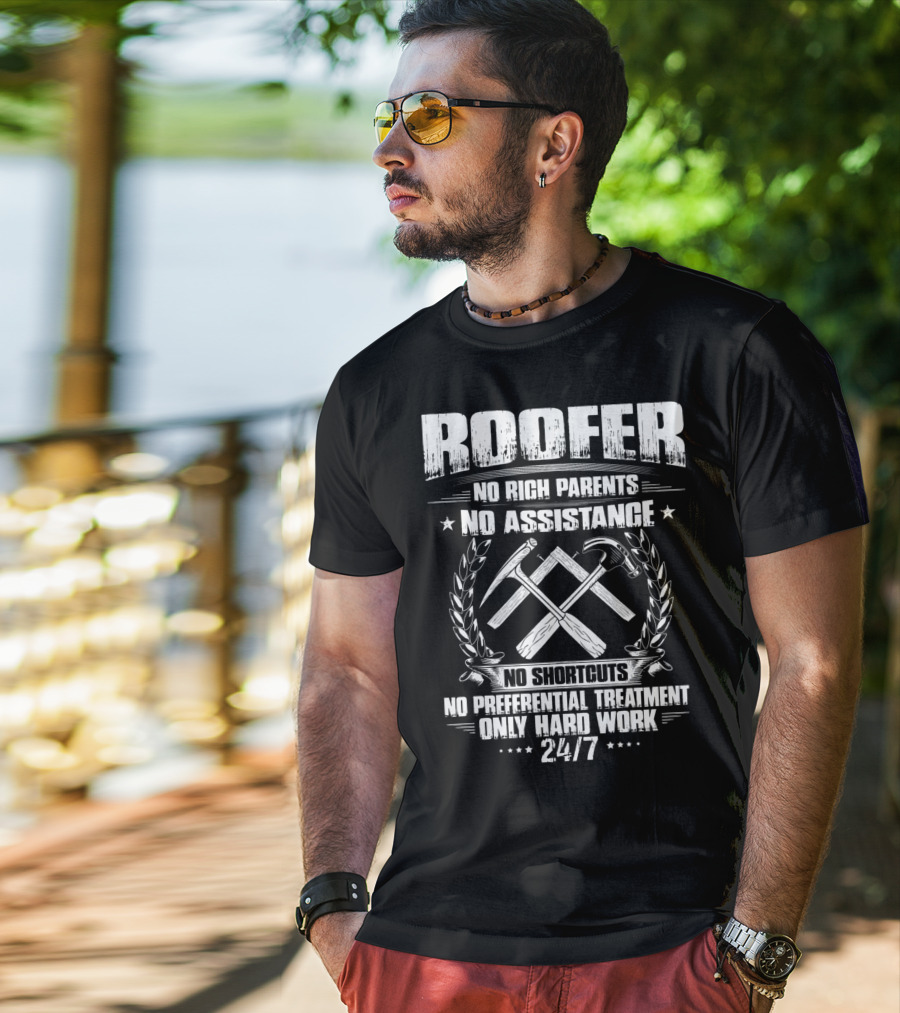 Roofer 24/7 No Rich Parents No Assistance No Shortcuts No Preferential Treatment Only Hard Work T-Shirt