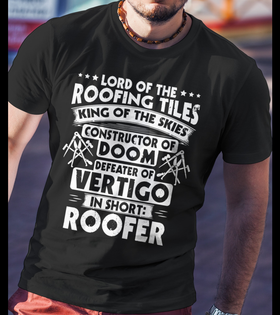 Lord Of The Roofing Tiles King Of The Skies Constructor Of Doom Defeater Of Vertigo In Short: Roofer T-Shirt