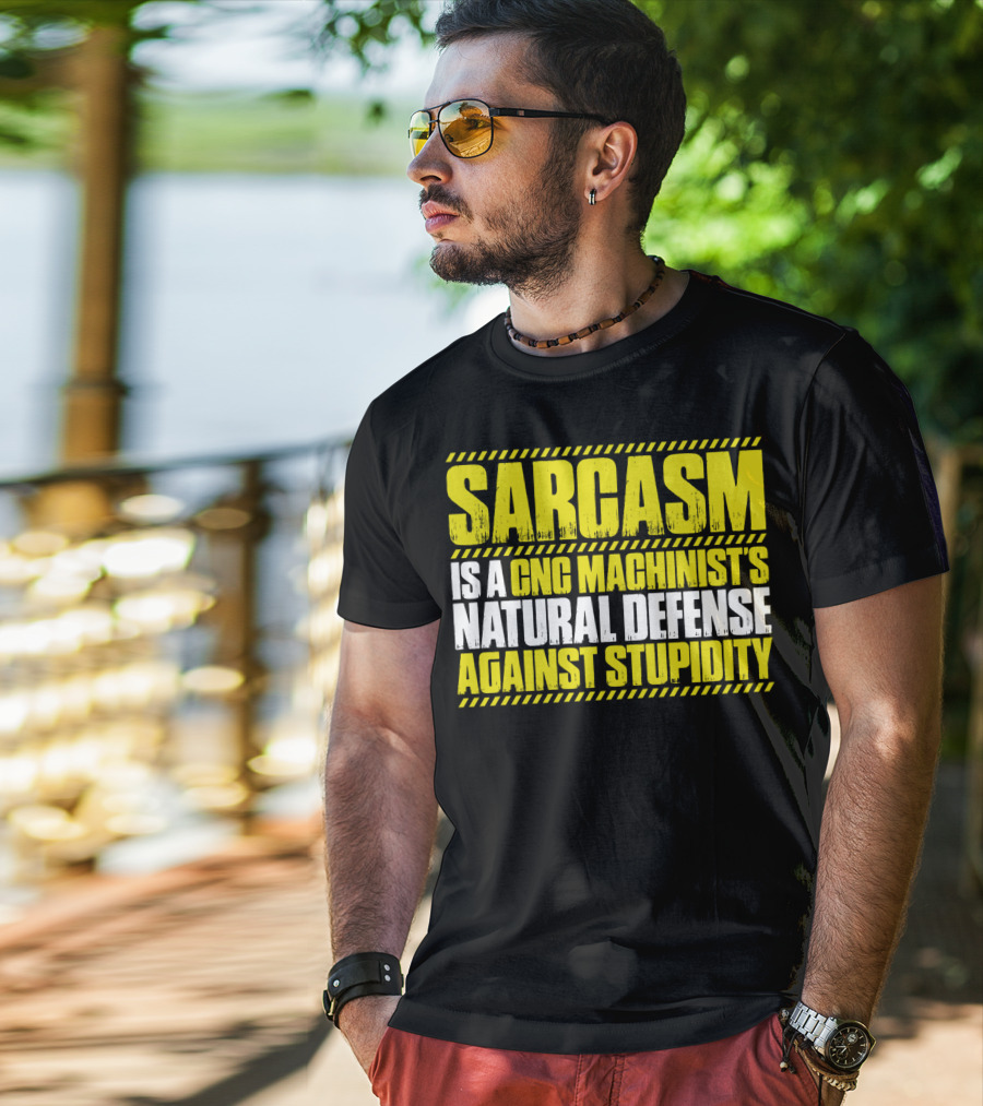 Sarcasm Is A CNC Machinist's Natural Defense Against Stupidity T-Shirt