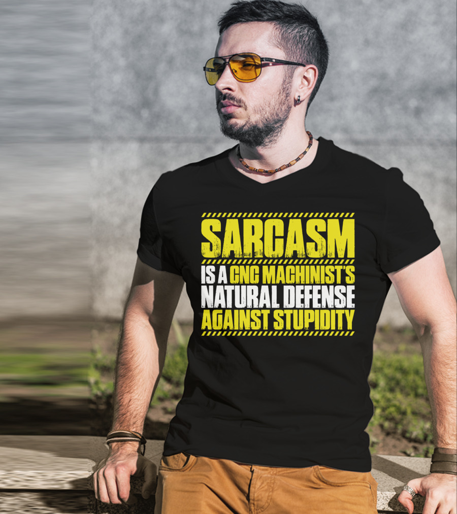 Sarcasm Is A CNC Machinist's Natural Defense Against Stupidity T-Shirt