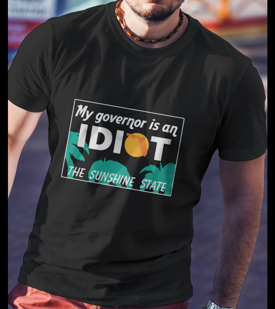 My Governor Is An Idiot Florida The Sunshine State T-Shirt