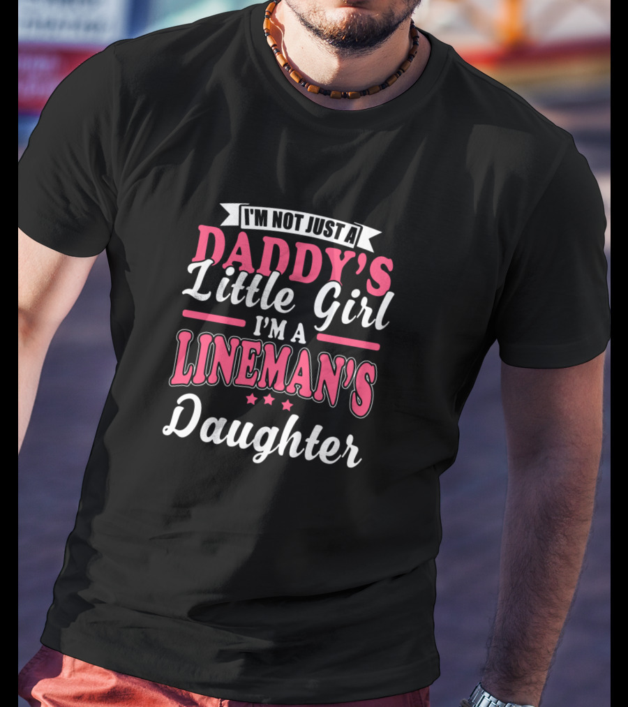 I'm Not Just Daddy's Little Girl I'm A Lineman's Daughter T-Shirt