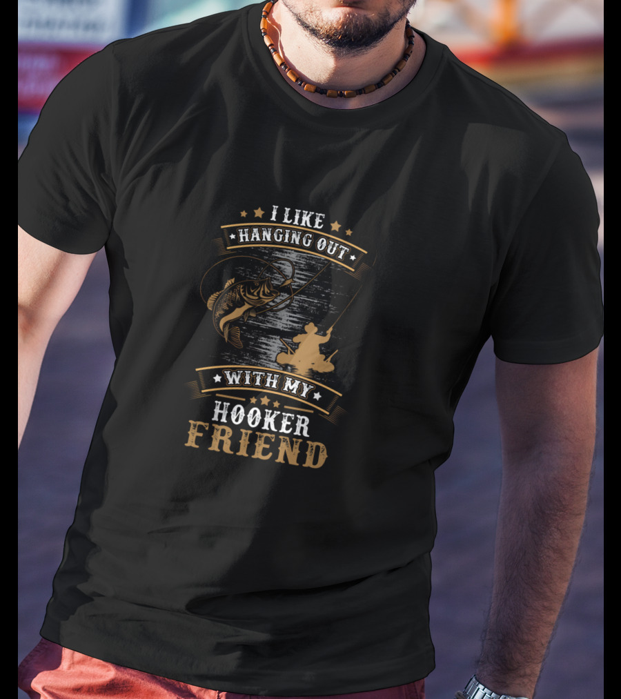 I Like Hanging Out With My Hooker Friend Fishing Humor T-Shirt